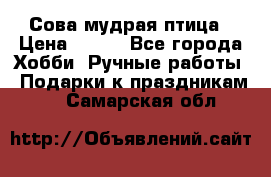 Сова-мудрая птица › Цена ­ 550 - Все города Хобби. Ручные работы » Подарки к праздникам   . Самарская обл.